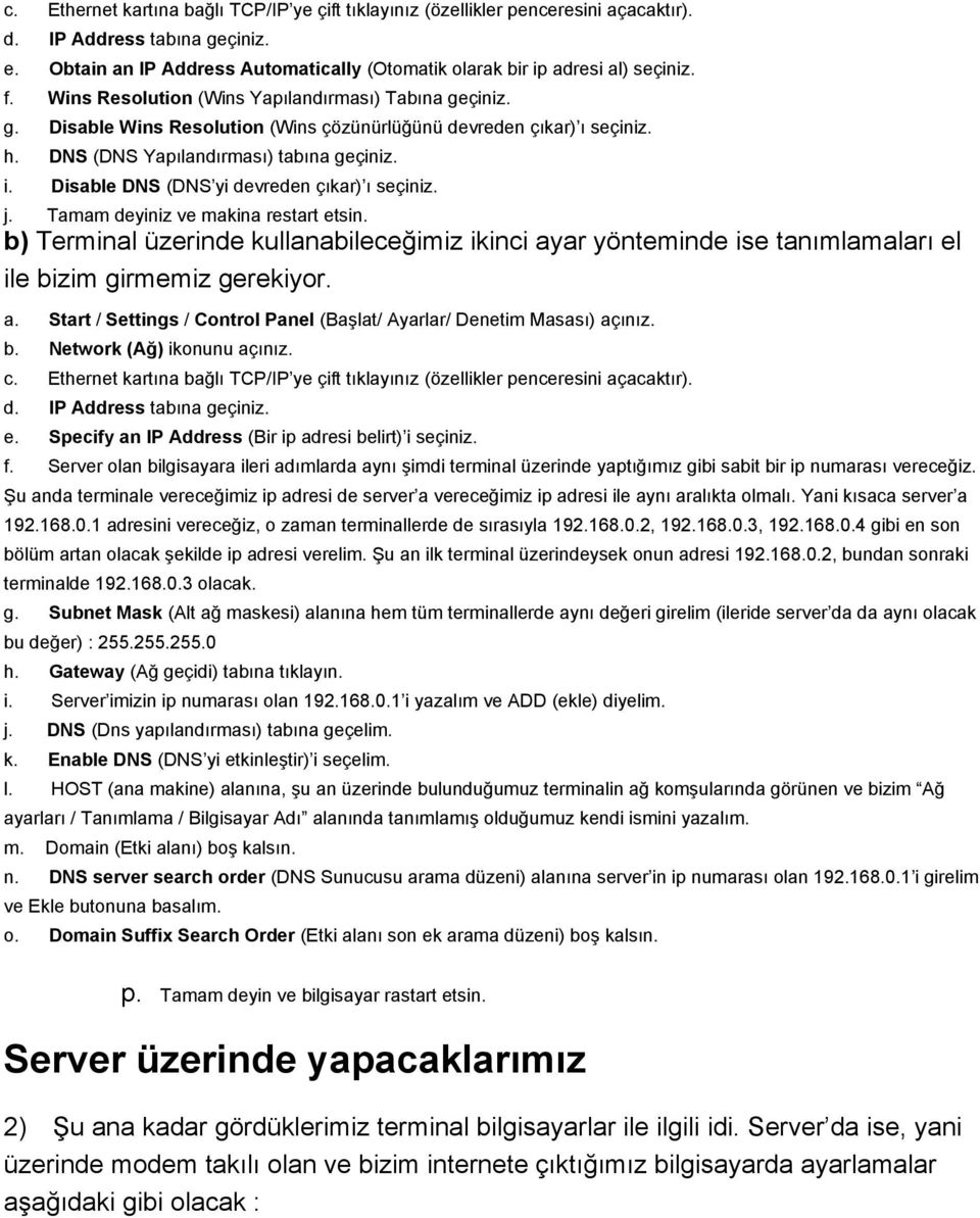 Disable DNS (DNS yi devreden çıkar) ı seçiniz. j. Tamam deyiniz ve makina restart etsin.