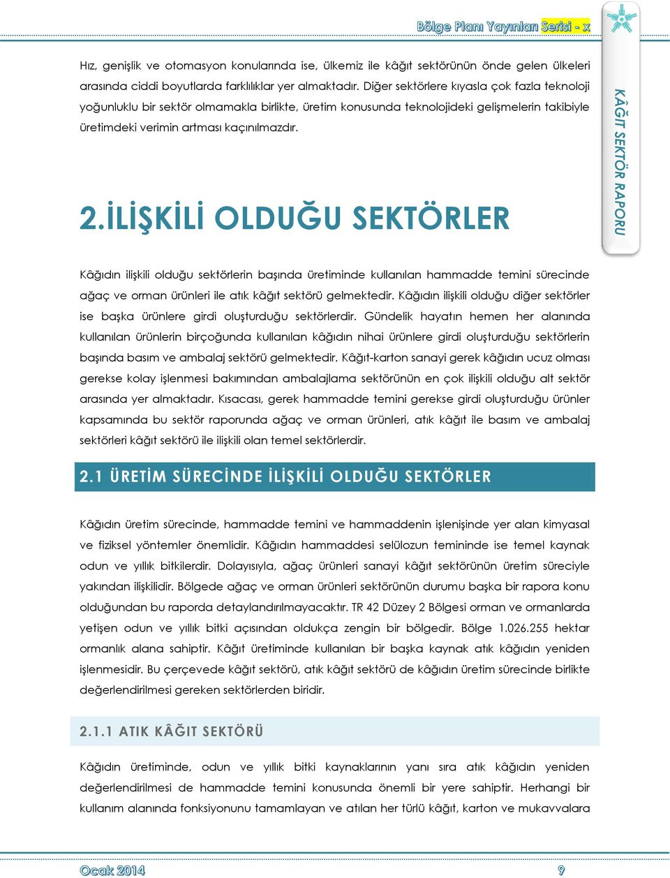 İLİŞKİLİ OLDUĞU SEKTÖRLER Kâğıdın ilişkili olduğu sektörlerin başında üretiminde kullanılan hammadde temini sürecinde ağaç ve orman ürünleri ile atık kâğıt sektörü gelmektedir.