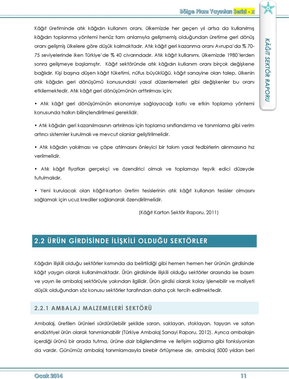 Atık kâğıt kullanımı, ülkemizde 1980 lerden sonra gelişmeye başlamıştır. Kâğıt sektöründe atık kâğıdın kullanım oranı birçok değişkene bağlıdır.