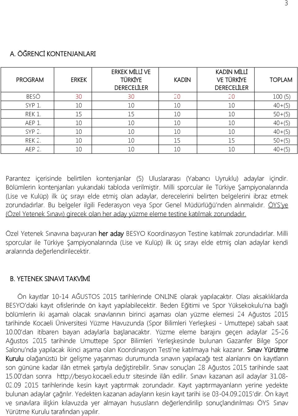 10 10 10 10 40+(5) Parantez içerisinde belirtilen kontenjanlar (5) Uluslararası (Yabancı Uyruklu) adaylar içindir. Bölümlerin kontenjanları yukarıdaki tabloda verilmiştir.