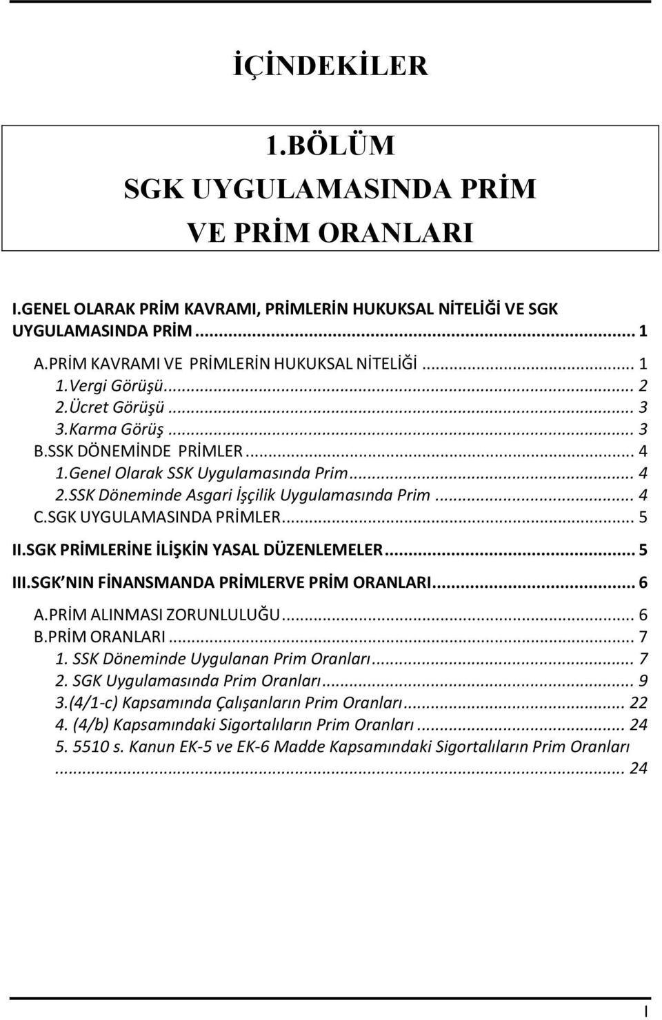 SGK UYGULAMASINDA PRİMLER... 5 II.SGK PRİMLERİNE İLİŞKİN YASAL DÜZENLEMELER... 5 III.SGK NIN FİNANSMANDA PRİMLERVE PRİM ORANLARI... 6 A.PRİM ALINMASI ZORUNLULUĞU... 6 B.PRİM ORANLARI... 7 1.