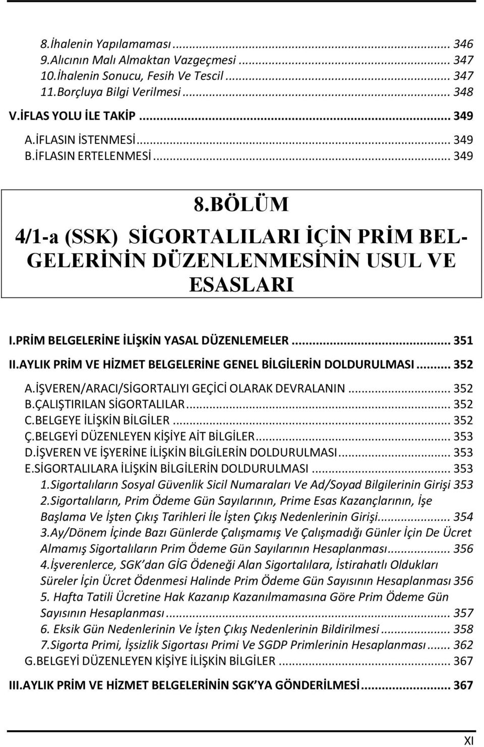 AYLIK PRİM VE HİZMET BELGELERİNE GENEL BİLGİLERİN DOLDURULMASI... 352 A.İŞVEREN/ARACI/SİGORTALIYI GEÇİCİ OLARAK DEVRALANIN... 352 B.ÇALIŞTIRILAN SİGORTALILAR... 352 C.BELGEYE İLİŞKİN BİLGİLER... 352 Ç.