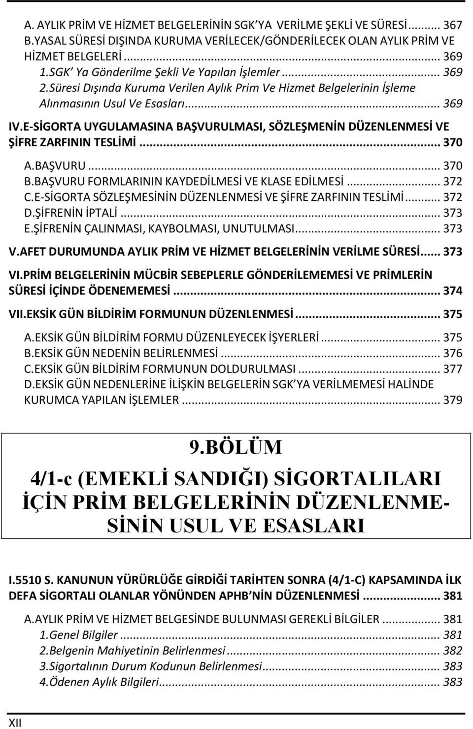 E-SİGORTA UYGULAMASINA BAŞVURULMASI, SÖZLEŞMENİN DÜZENLENMESİ VE ŞİFRE ZARFININ TESLİMİ... 370 A.BAŞVURU... 370 B.BAŞVURU FORMLARININ KAYDEDİLMESİ VE KLASE EDİLMESİ... 372 C.