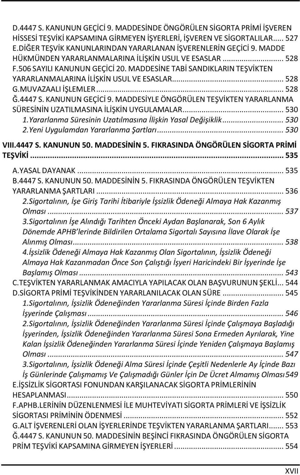 MADDESİNE TABİ SANDIKLARIN TEŞVİKTEN YARARLANMALARINA İLİŞKİN USUL VE ESASLAR... 528 G.MUVAZAALI İŞLEMLER... 528 Ğ.4447 S. KANUNUN GEÇİCİ 9.