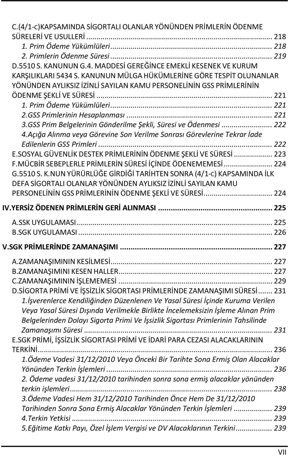 GSS Primlerinin Hesaplanması... 221 3.GSS Prim Belgelerinin Gönderilme Şekli, Süresi ve Ödenmesi... 222 4.