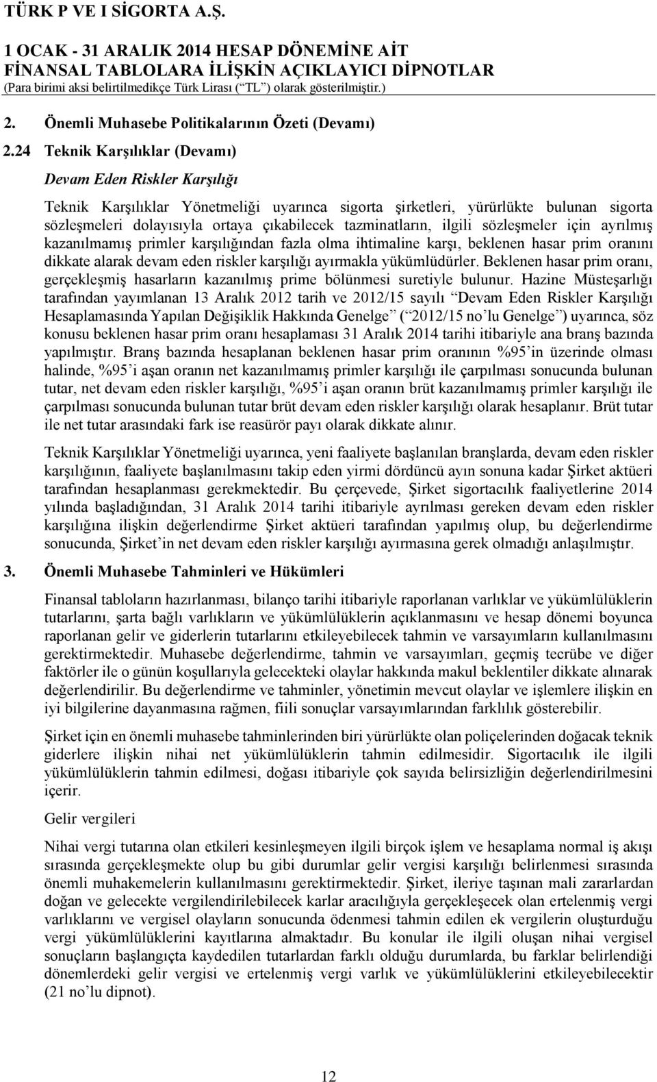 tazminatların, ilgili sözleşmeler için ayrılmış kazanılmamış primler karşılığından fazla olma ihtimaline karşı, beklenen hasar prim oranını dikkate alarak devam eden riskler karşılığı ayırmakla