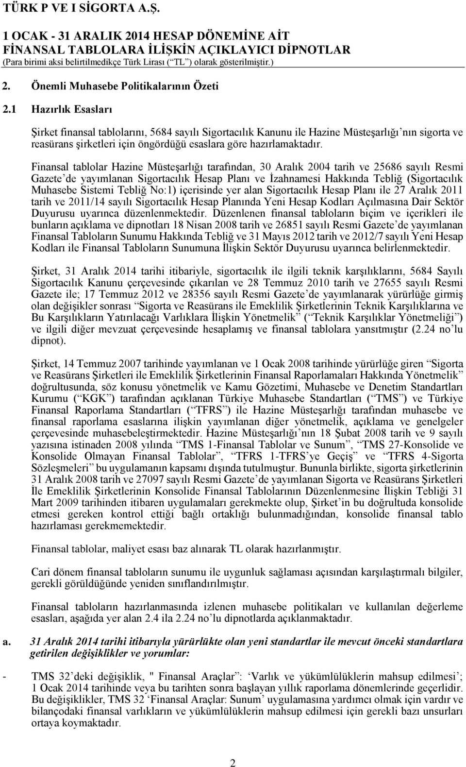 Finansal tablolar Hazine Müsteşarlığı tarafından, 30 Aralık 2004 tarih ve 25686 sayılı Resmi Gazete de yayımlanan Sigortacılık Hesap Planı ve İzahnamesi Hakkında Tebliğ (Sigortacılık Muhasebe Sistemi