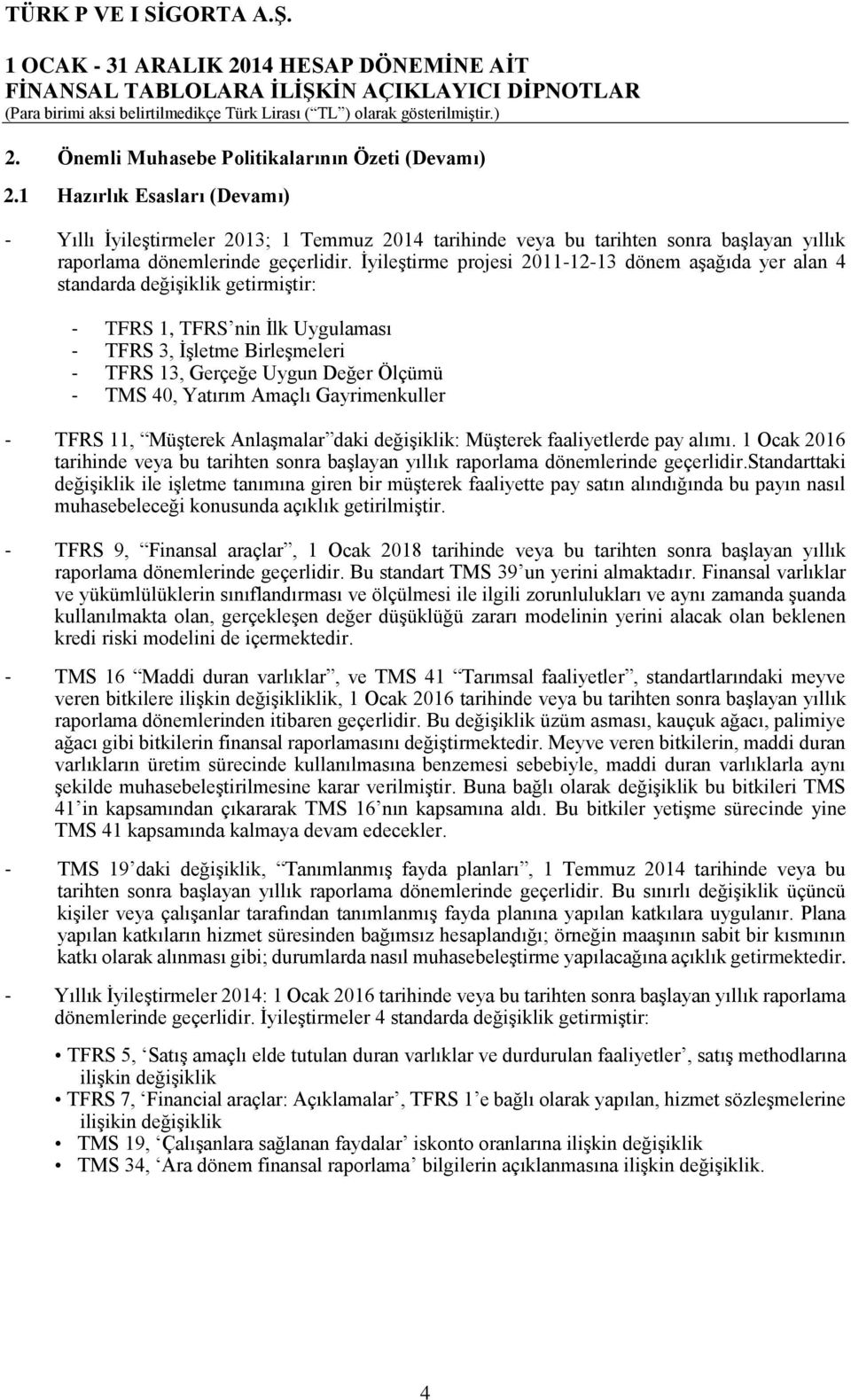 İyileştirme projesi 2011-12-13 dönem aşağıda yer alan 4 standarda değişiklik getirmiştir: - TFRS 1, TFRS nin İlk Uygulaması - TFRS 3, İşletme Birleşmeleri - TFRS 13, Gerçeğe Uygun Değer Ölçümü - TMS