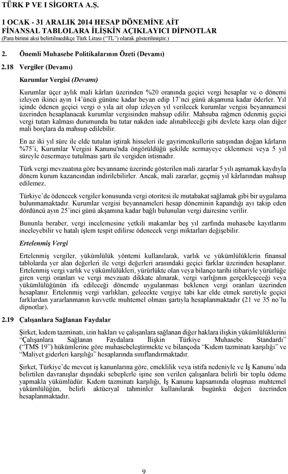 günü akşamına kadar öderler. Yıl içinde ödenen geçici vergi o yıla ait olup izleyen yıl verilecek kurumlar vergisi beyannamesi üzerinden hesaplanacak kurumlar vergisinden mahsup edilir.