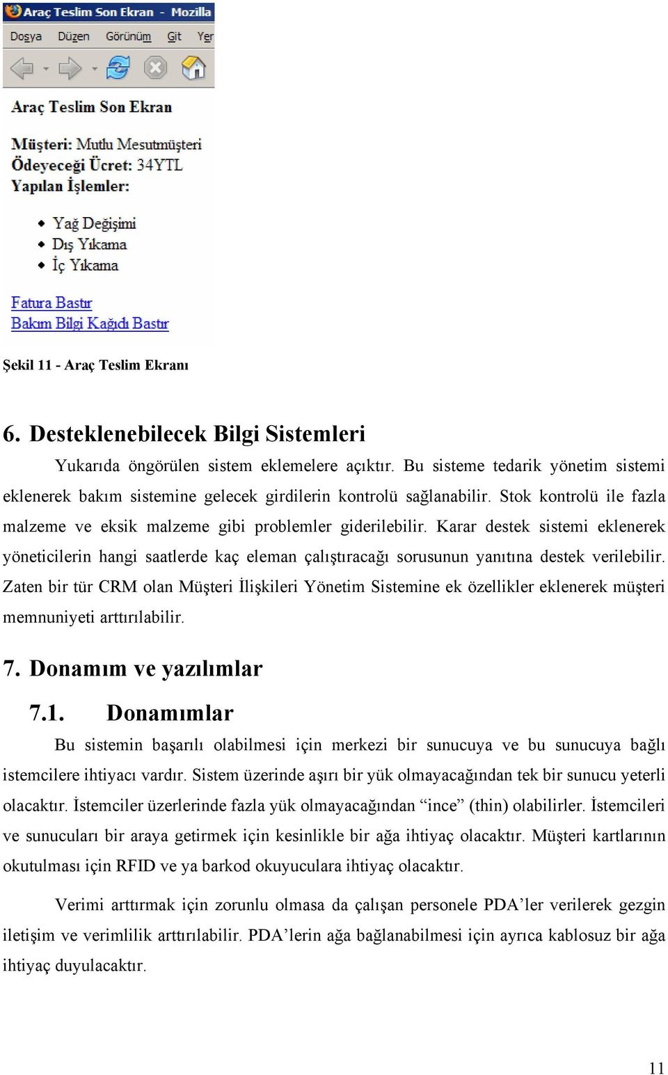 Karar destek sistemi eklenerek yöneticilerin hangi saatlerde kaç eleman çalıştıracağı sorusunun yanıtına destek verilebilir.