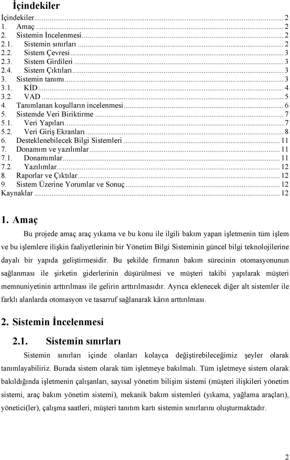 Desteklenebilecek Bilgi Sistemleri... 11 7. Donamım ve yazılımlar... 11 7.1. Donamımlar... 11 7.2. Yazılımlar... 12 8. Raporlar ve Çıktılar... 12 9. Sistem Üzerine Yorumlar ve Sonuç... 12 Kaynaklar.