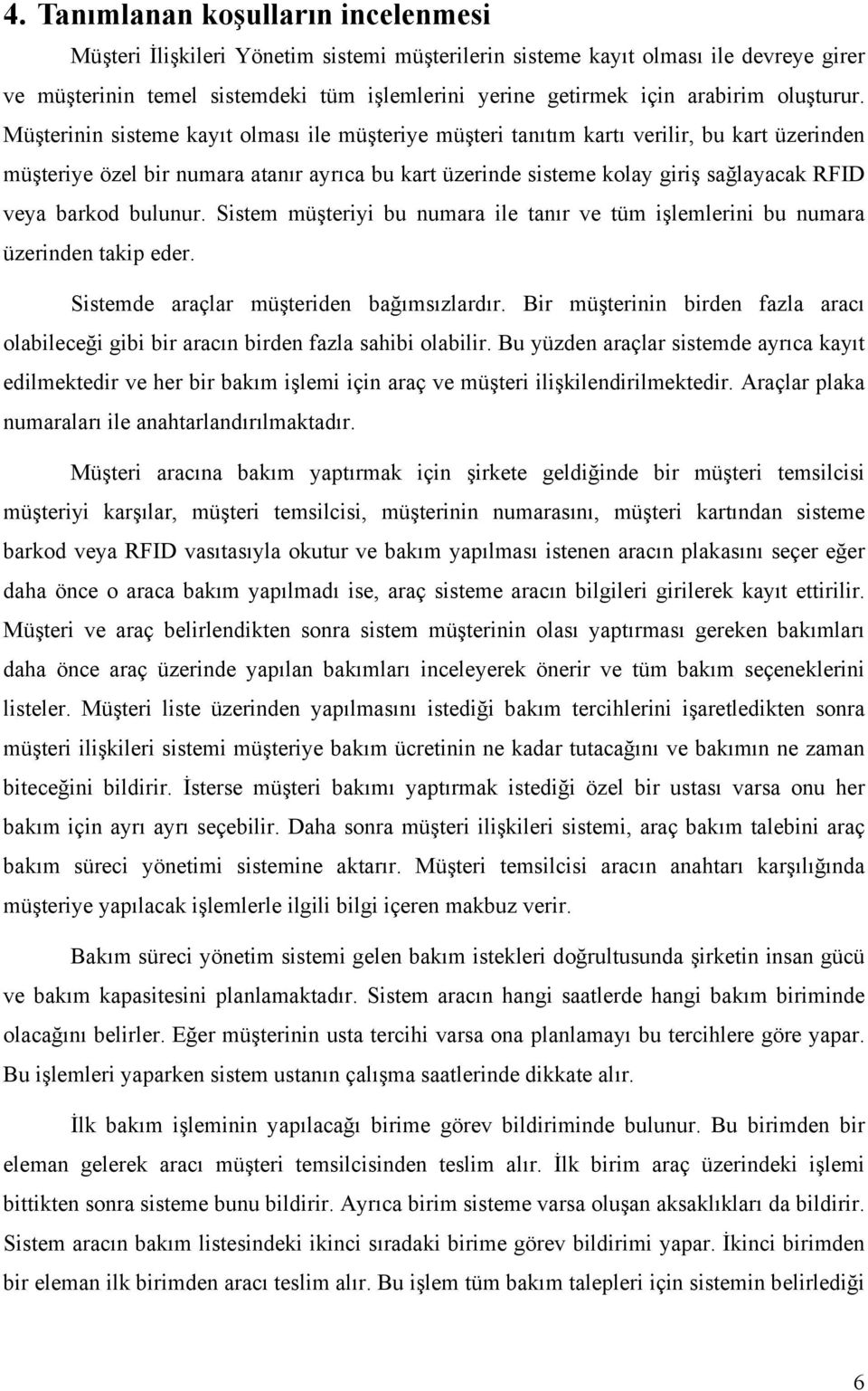 Müşterinin sisteme kayıt olması ile müşteriye müşteri tanıtım kartı verilir, bu kart üzerinden müşteriye özel bir numara atanır ayrıca bu kart üzerinde sisteme kolay giriş sağlayacak RFID veya barkod