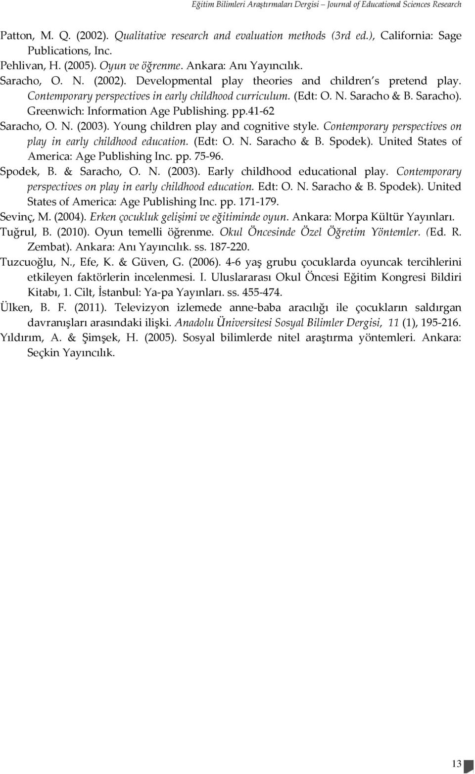 (Edt: O. N. Saracho & B. Saracho). Greenwich: Information Age Publishing. pp.41-62 Saracho, O. N. (2003). Young children play and cognitive style.