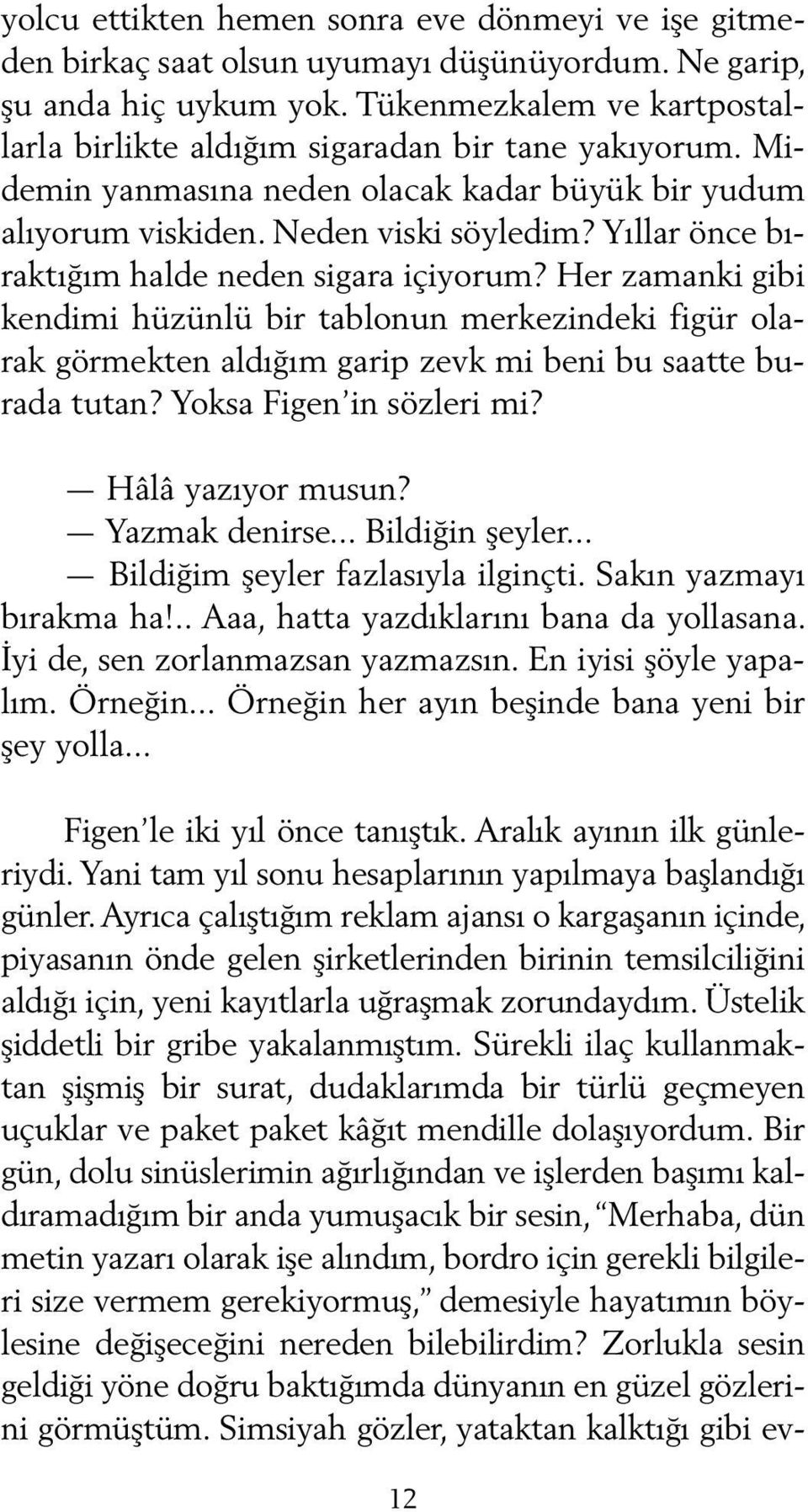 Yıllar önce bıraktığım halde neden sigara içiyorum? Her zamanki gibi kendimi hüzünlü bir tablonun merkezindeki figür olarak görmekten aldığım garip zevk mi beni bu saatte burada tutan?