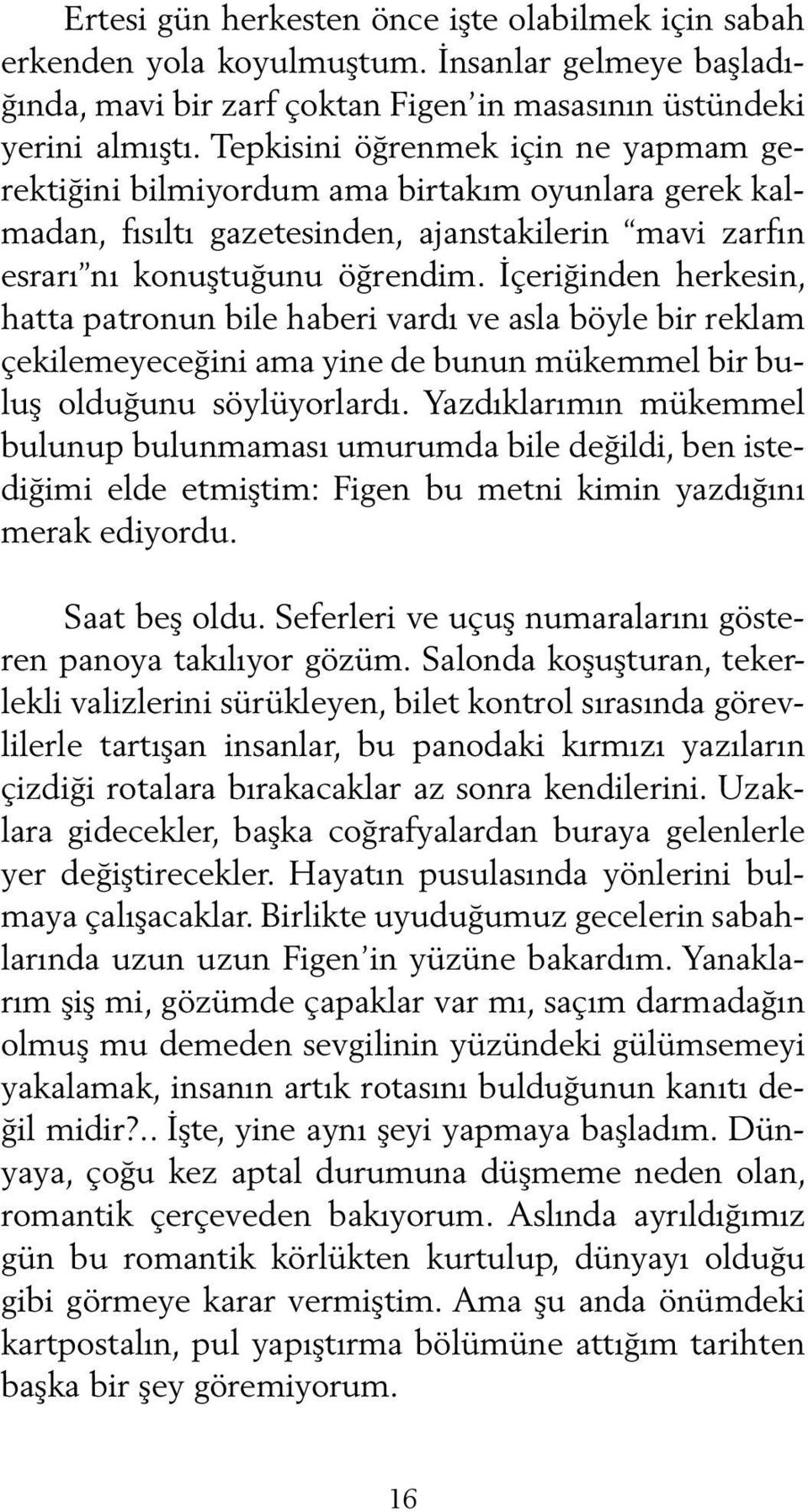 İçeriğinden herkesin, hatta patronun bile haberi vardı ve asla böyle bir reklam çekilemeyeceğini ama yine de bunun mükemmel bir buluş olduğunu söylüyorlardı.