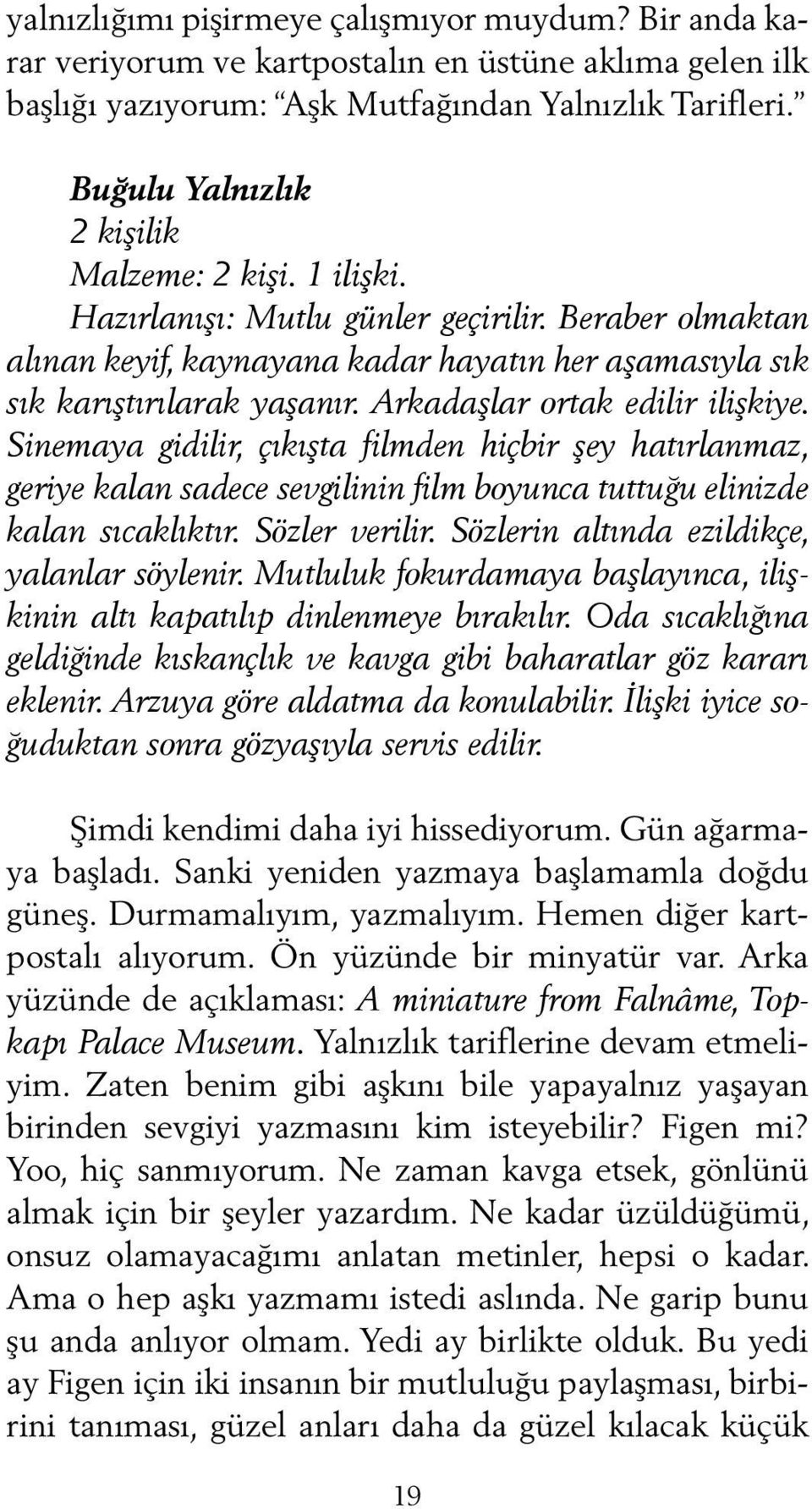 Arkadaşlar ortak edilir ilişkiye. Sinemaya gidilir, çıkışta filmden hiçbir şey hatırlanmaz, geriye kalan sadece sevgilinin film boyunca tuttuğu elinizde kalan sıcaklıktır. Sözler verilir.