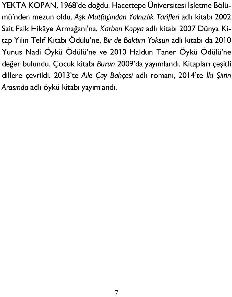 Telif Kitabı Ödülü ne, Bir de Baktım Yoksun adlı kitabı da 2010 Yunus Nadi Öykü Ödülü ne ve 2010 Haldun Taner Öykü Ödülü ne değer