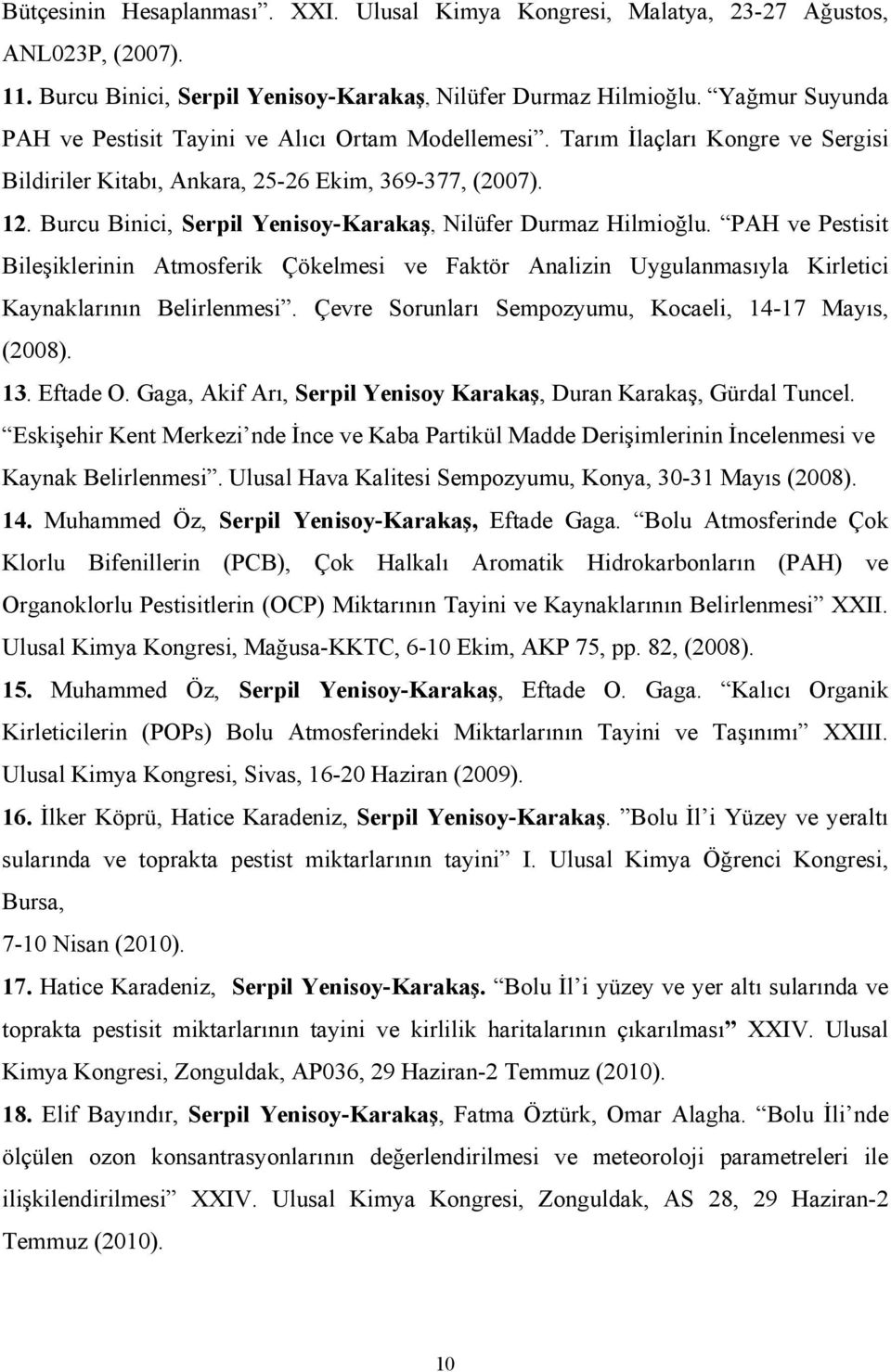 Burcu Binici, Serpil Yenisoy-Karakaş, Nilüfer Durmaz Hilmioğlu. PAH ve Pestisit Bileşiklerinin Atmosferik Çökelmesi ve Faktör Analizin Uygulanmasıyla Kirletici Kaynaklarının Belirlenmesi.