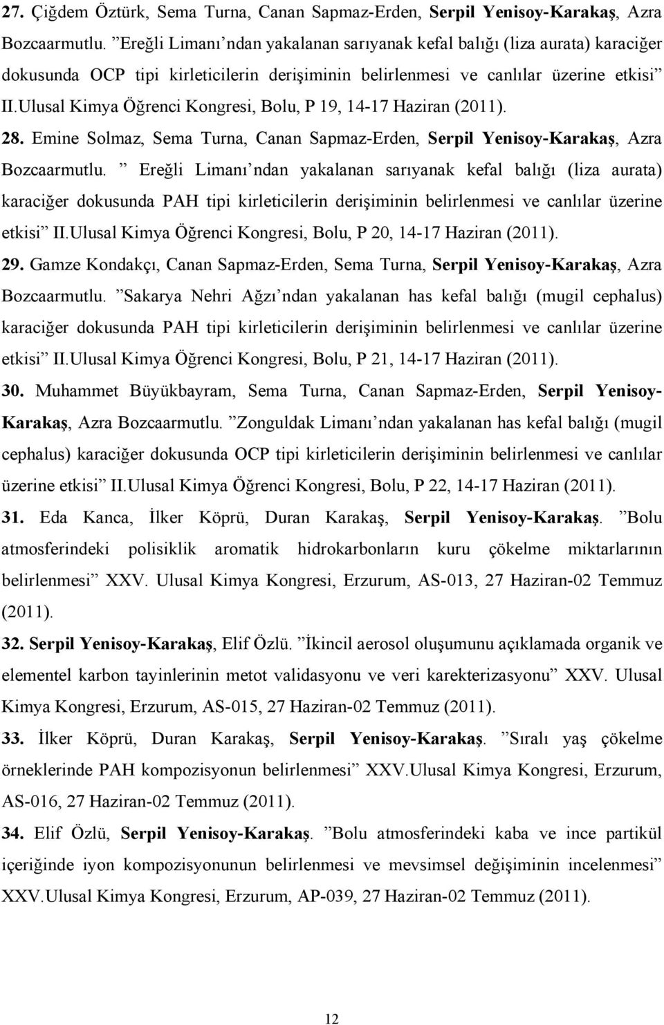 Ulusal Kimya Öğrenci Kongresi, Bolu, P 19, 14-17 Haziran (2011). 28. Emine Solmaz, Sema Turna, Canan Sapmaz-Erden, Serpil Yenisoy-Karakaş, Azra Bozcaarmutlu.