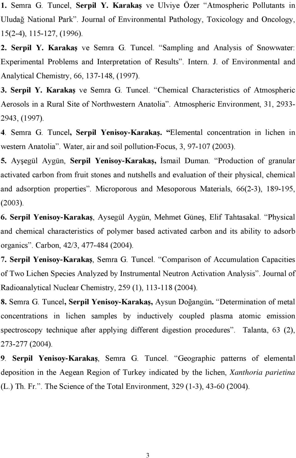 Karakaş ve Semra G. Tuncel. Chemical Characteristics of Atmospheric Aerosols in a Rural Site of Northwestern Anatolia. Atmospheric Environment, 31, 2933-2943, (1997). 4. Semra G. Tuncel, Serpil Yenisoy-Karakaş.