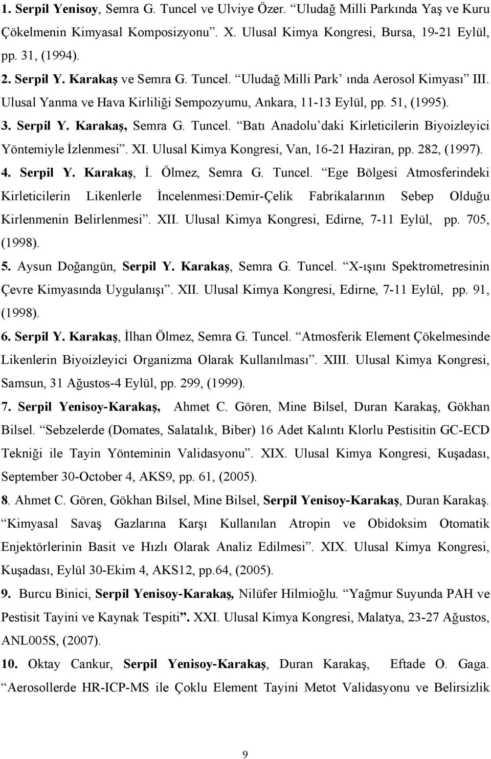 Batı Anadolu daki Kirleticilerin Biyoizleyici Yöntemiyle İzlenmesi. XI. Ulusal Kimya Kongresi, Van, 16-21 Haziran, pp. 282, (1997). 4. Serpil Y. Karakaş, İ. Ölmez, Semra G. Tuncel.