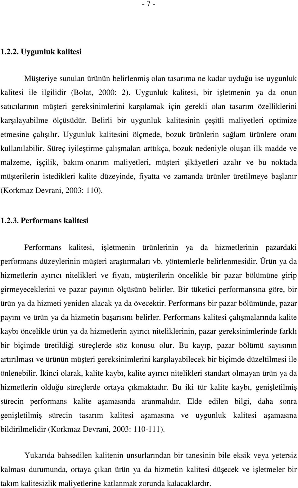 Belirli bir uygunluk kalitesinin çeitli maliyetleri optimize etmesine çalıılır. Uygunluk kalitesini ölçmede, bozuk ürünlerin salam ürünlere oranı kullanılabilir.