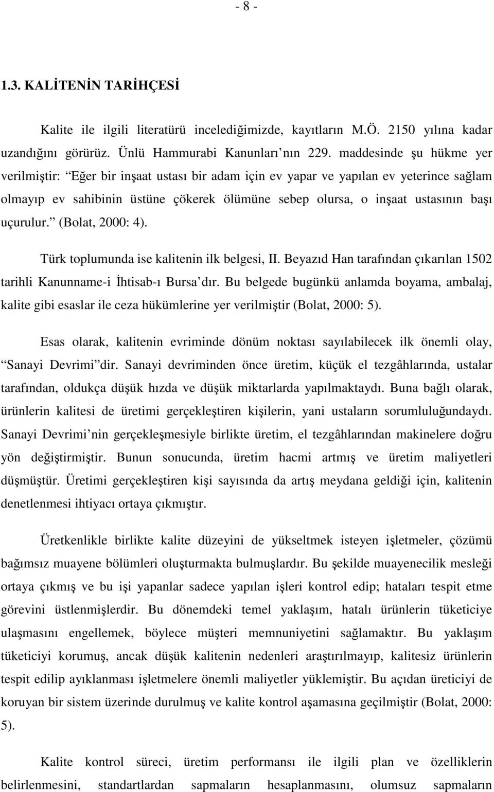 (Bolat, 2000: 4). Türk toplumunda ise kalitenin ilk belgesi, II. Beyazıd Han tarafından çıkarılan 1502 tarihli Kanunname-i htisab-ı Bursa dır.