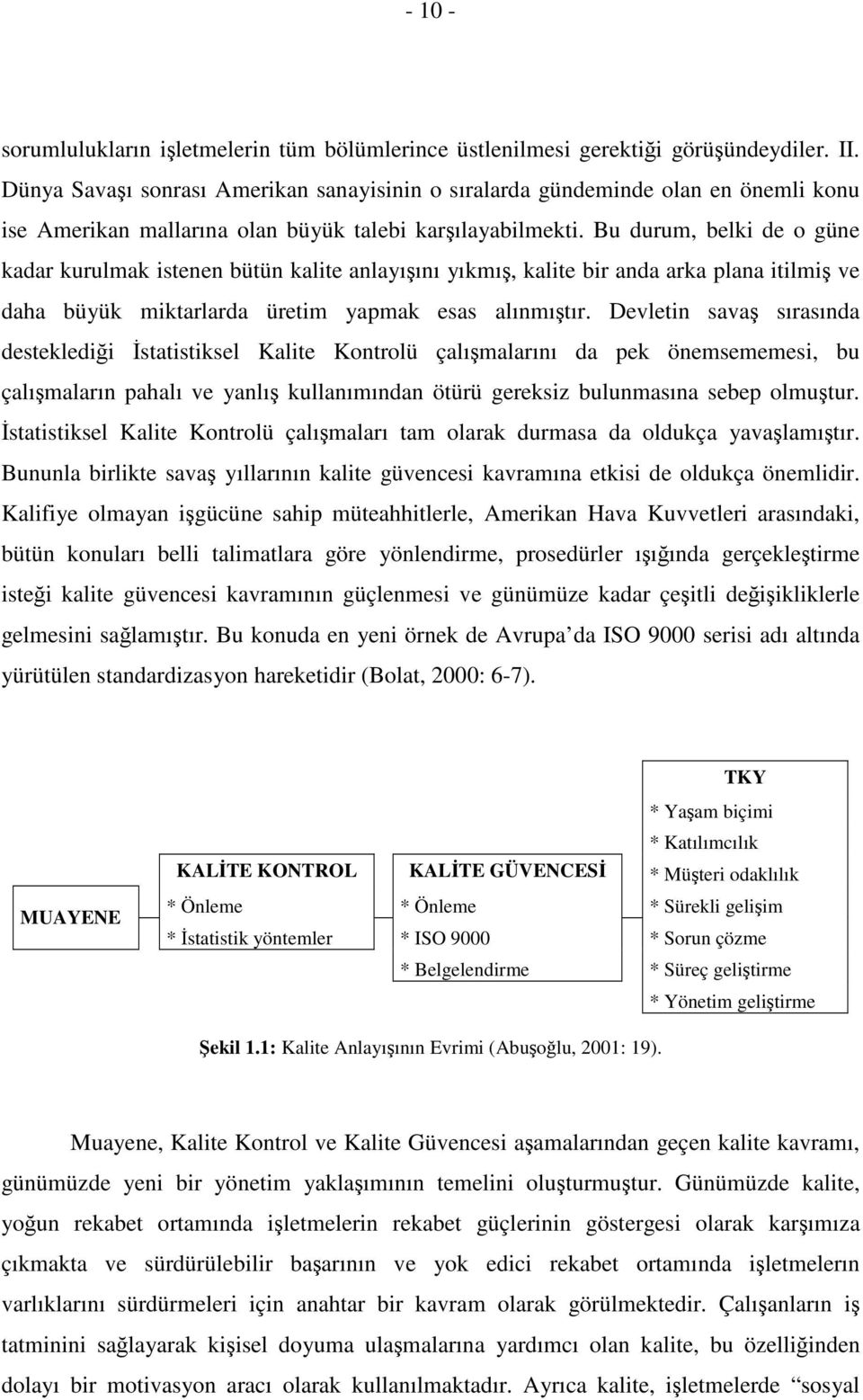 Bu durum, belki de o güne kadar kurulmak istenen bütün kalite anlayıını yıkmı, kalite bir anda arka plana itilmi ve daha büyük miktarlarda üretim yapmak esas alınmıtır.