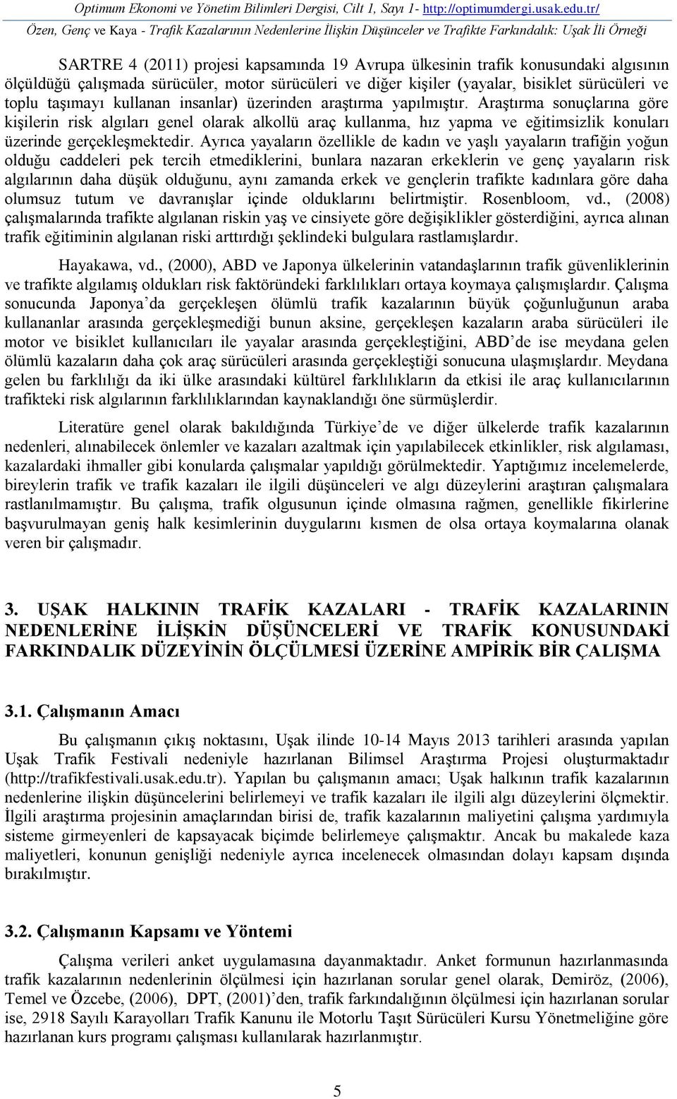 ölçüldüğü çalışmada sürücüler, motor sürücüleri ve diğer kişiler (yayalar, bisiklet sürücüleri ve toplu taşımayı kullanan insanlar) üzerinden araştırma yapılmıştır.