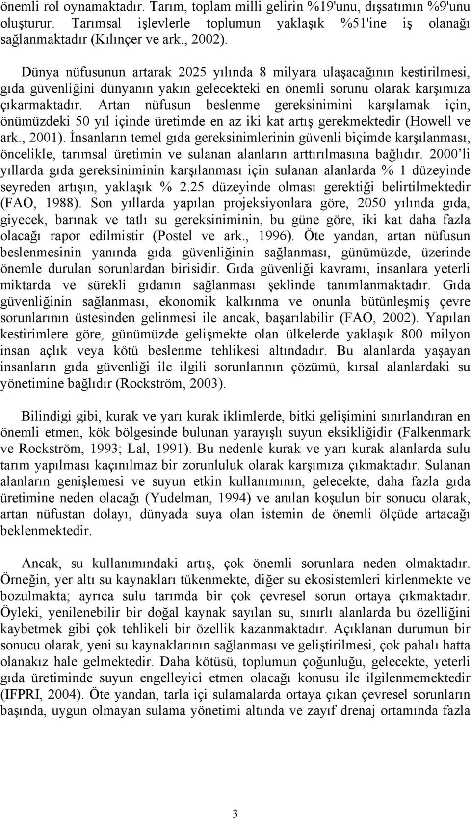 Artan nüfusun beslenme gereksinimini karşılamak için, önümüzdeki 50 yıl içinde üretimde en az iki kat artış gerekmektedir (Howell ve ark., 2001).