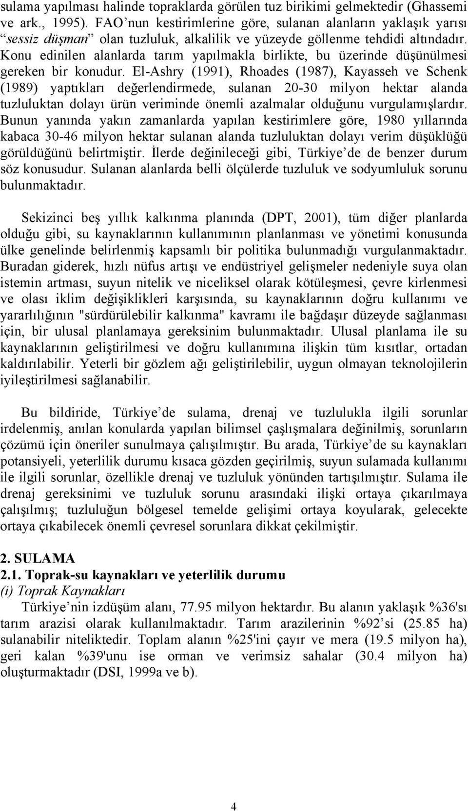 Konu edinilen alanlarda tarım yapılmakla birlikte, bu üzerinde düşünülmesi gereken bir konudur.