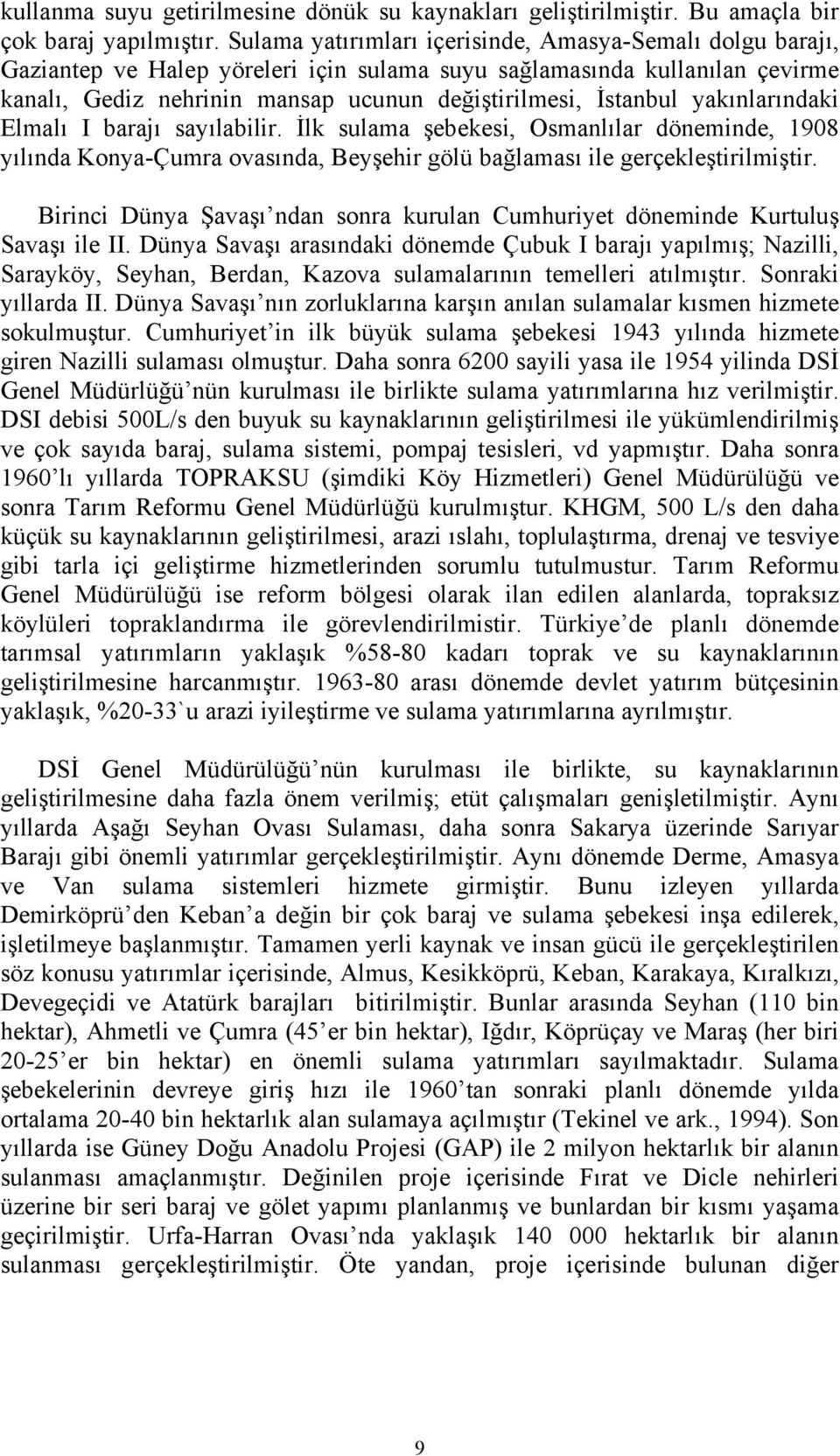 yakınlarındaki Elmalı I barajı sayılabilir. İlk sulama şebekesi, Osmanlılar döneminde, 1908 yılında Konya-Çumra ovasında, Beyşehir gölü bağlaması ile gerçekleştirilmiştir.