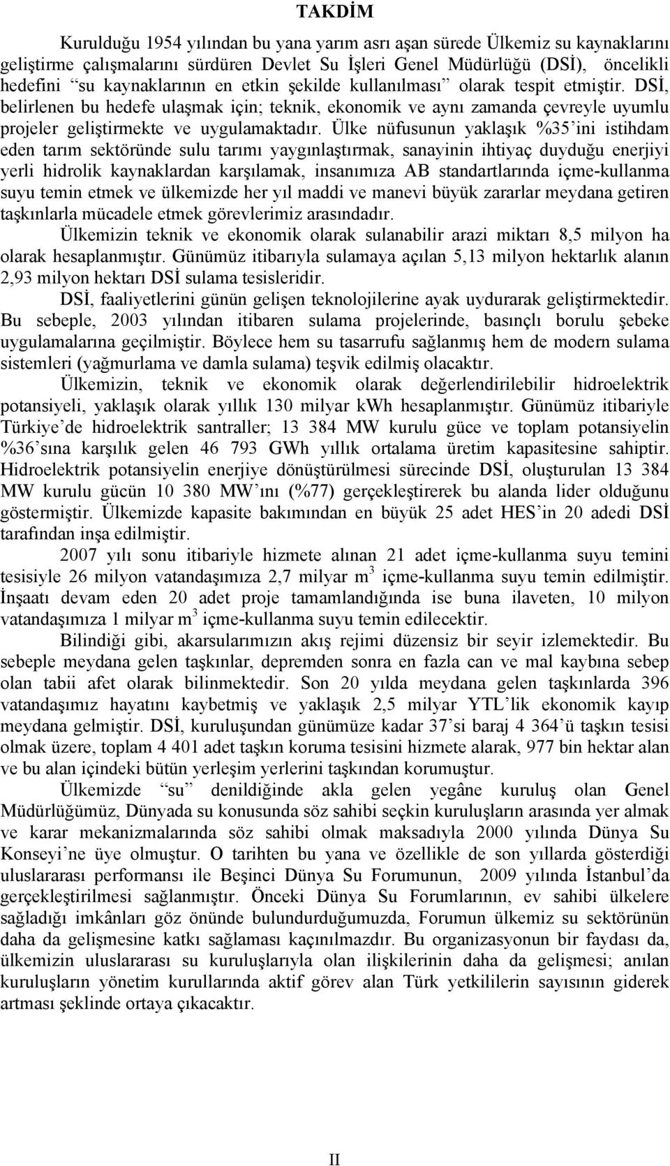 Ülke nüfusunun yaklaşık %35 ini istihdam eden tarım sektöründe sulu tarımı yaygınlaştırmak, sanayinin ihtiyaç duyduğu enerjiyi yerli hidrolik kaynaklardan karşılamak, insanımıza AB standartlarında