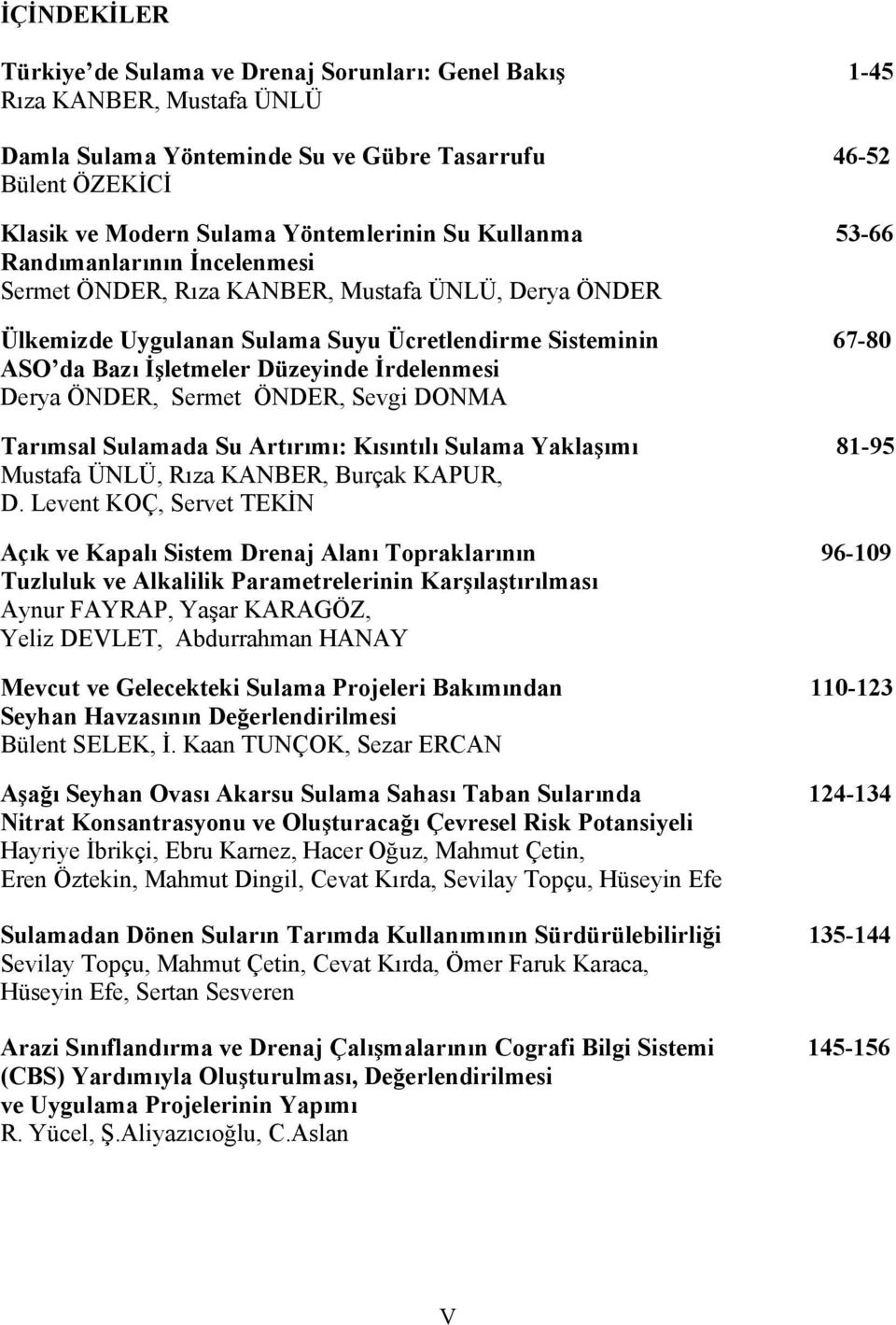 İrdelenmesi Derya ÖNDER, Sermet ÖNDER, Sevgi DONMA Tarımsal Sulamada Su Artırımı: Kısıntılı Sulama Yaklaşımı 81-95 Mustafa ÜNLÜ, Rıza KANBER, Burçak KAPUR, D.