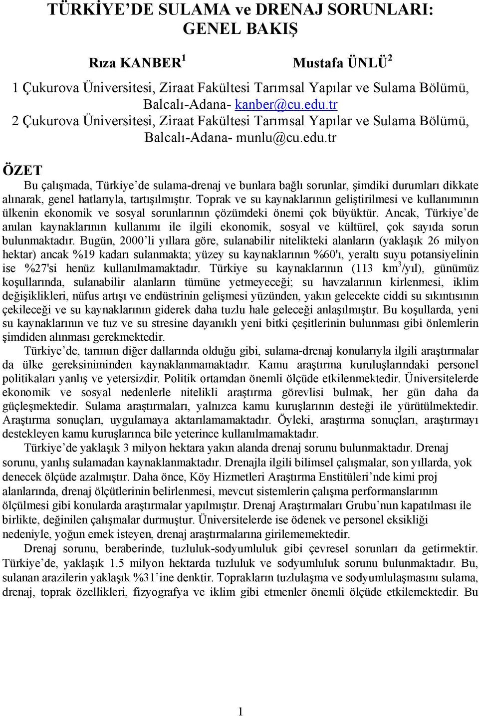 tr ÖZET Bu çalışmada, Türkiye de sulama-drenaj ve bunlara bağlı sorunlar, şimdiki durumları dikkate alınarak, genel hatlarıyla, tartışılmıştır.