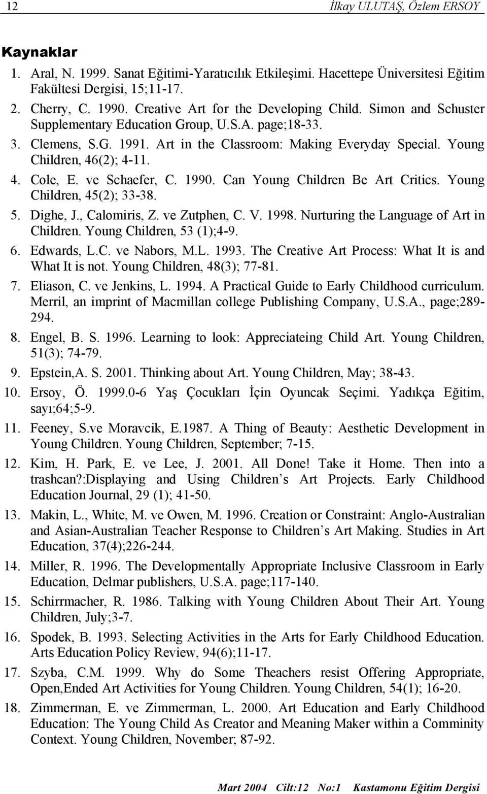 Young Children, 46(2); 4-11. 4. Cole, E. ve Schaefer, C. 1990. Can Young Children Be Art Critics. Young Children, 45(2); 33-38. 5. Dighe, J., Calomiris, Z. ve Zutphen, C. V. 1998.