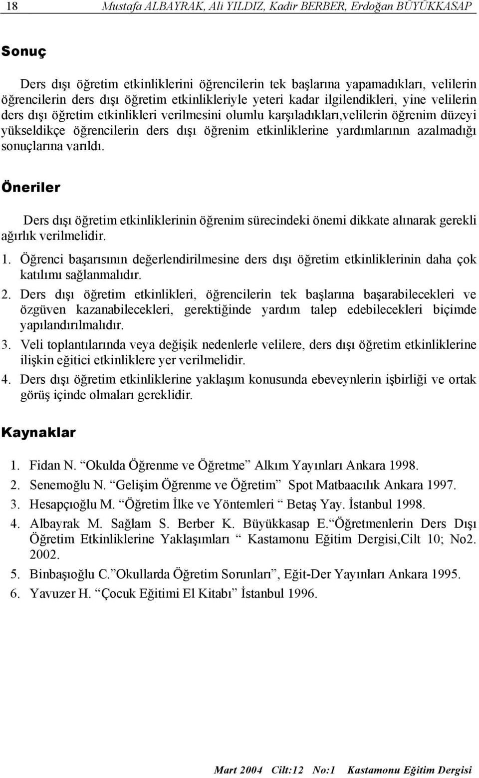 etkinliklerine yardımlarının azalmadığı sonuçlarına varıldı. Öneriler Ders dışı öğretim etkinliklerinin öğrenim sürecindeki önemi dikkate alınarak gerekli ağırlık verilmelidir. 1.