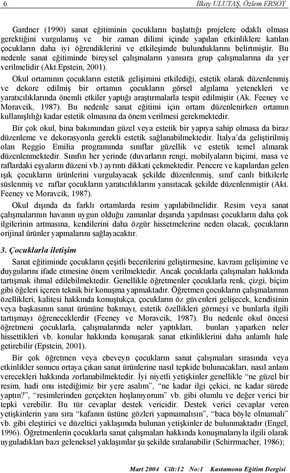 Okul ortamının çocukların estetik gelişimini etkilediği, estetik olarak düzenlenmiş ve dekore edilmiş bir ortamın çocukların görsel algılama yetenekleri ve yaratıcılıklarında önemli etkiler yaptığı