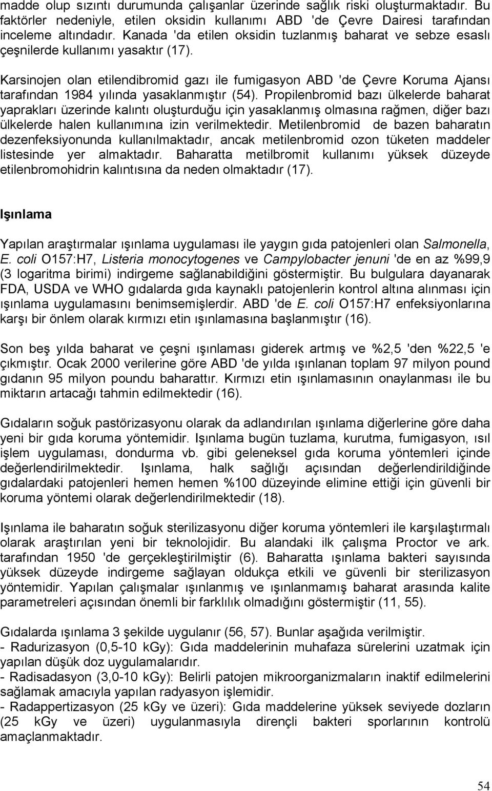 Karsinojen olan etilendibromid gazı ile fumigasyon ABD 'de Çevre Koruma Ajansı tarafından 1984 yılında yasaklanmıştır (54).