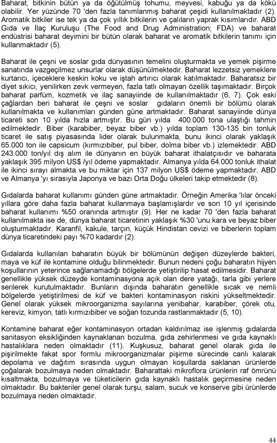 ABD Gıda ve İlaç Kuruluşu (The Food and Drug Administration; FDA) ve baharat endüstrisi baharat deyimini bir bütün olarak baharat ve aromatik bitkilerin tanımı için kullanmaktadır (5).