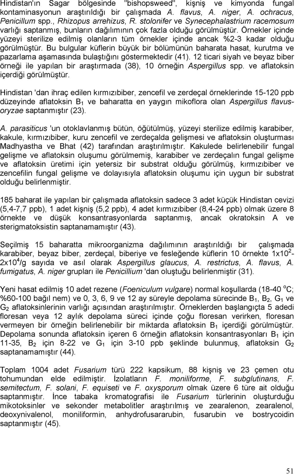 Örnekler içinde yüzeyi sterilize edilmiş olanların tüm örnekler içinde ancak %2-3 kadar olduğu görülmüştür.