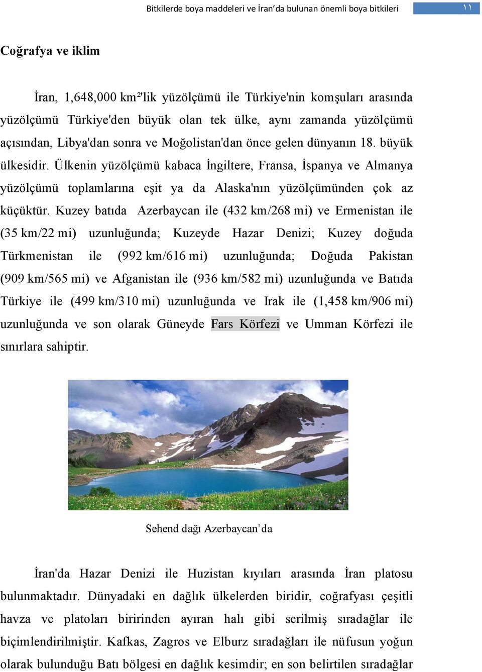 Kuzey batıda Azerbaycan ile (432 km/268 mi) ve Ermenistan ile (35 km/22 mi) uzunluğunda; Kuzeyde Hazar Denizi; Kuzey doğuda Türkmenistan ile (992 km/616 mi) uzunluğunda; Doğuda Pakistan (909 km/565