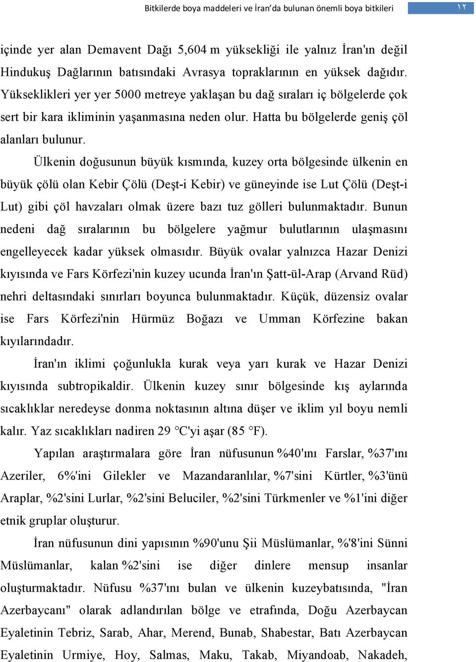 Ülkenin doğusunun büyük kısmında, kuzey orta bölgesinde ülkenin en büyük çölü olan Kebir Çölü (Deşt-i Kebir) ve güneyinde ise Lut Çölü (Deşt-i Lut) gibi çöl havzaları olmak üzere bazı tuz gölleri