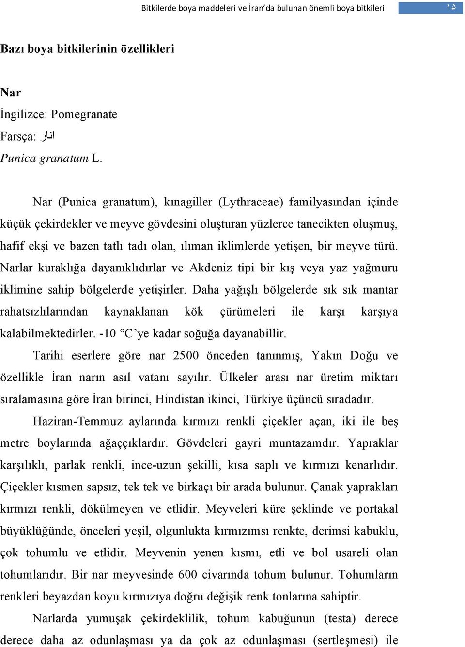 yetişen, bir meyve türü. Narlar kuraklığa dayanıklıdırlar ve Akdeniz tipi bir kış veya yaz yağmuru iklimine sahip bölgelerde yetişirler.