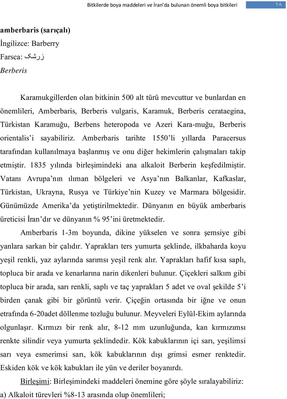 Amberbaris tarihte 1550 li yıllarda Paracersus tarafından kullanılmaya başlanmış ve onu diğer hekimlerin çalışmaları takip etmiştir. 1835 yılında birleşimindeki ana alkaloit Berberin keşfedilmiştir.