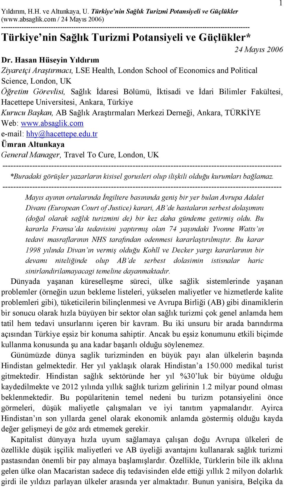 Hacettepe Universitesi, Ankara, Türkiye Kurucu Başkan, AB Sağlık Araştırmaları Merkezi Derneği, Ankara, TÜRKİYE Web: www.absaglik.com e-mail: hhy@hacettepe.edu.