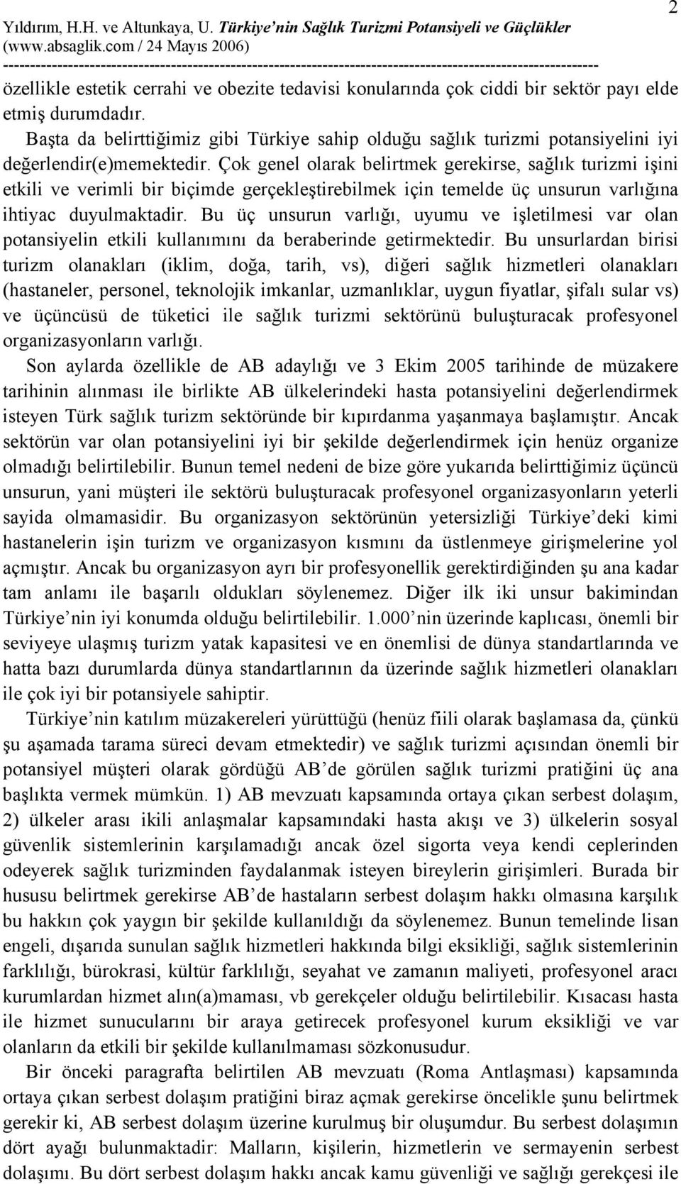 Çok genel olarak belirtmek gerekirse, sağlık turizmi işini etkili ve verimli bir biçimde gerçekleştirebilmek için temelde üç unsurun varlığına ihtiyac duyulmaktadir.