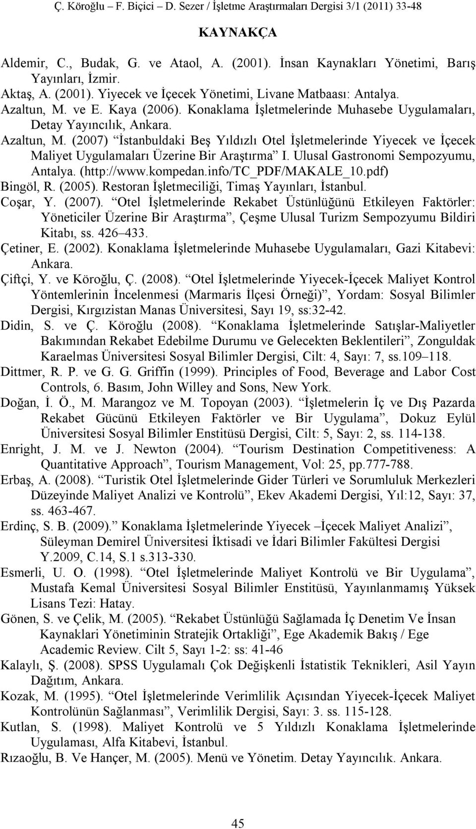 (2007) İstanbuldaki Beş Yıldızlı Otel İşletmelerinde Yiyecek ve İçecek Maliyet Uygulamaları Üzerine Bir Araştırma I. Ulusal Gastronomi Sempozyumu, Antalya. (http://www.kompedan.info/tc_pdf/makale_10.