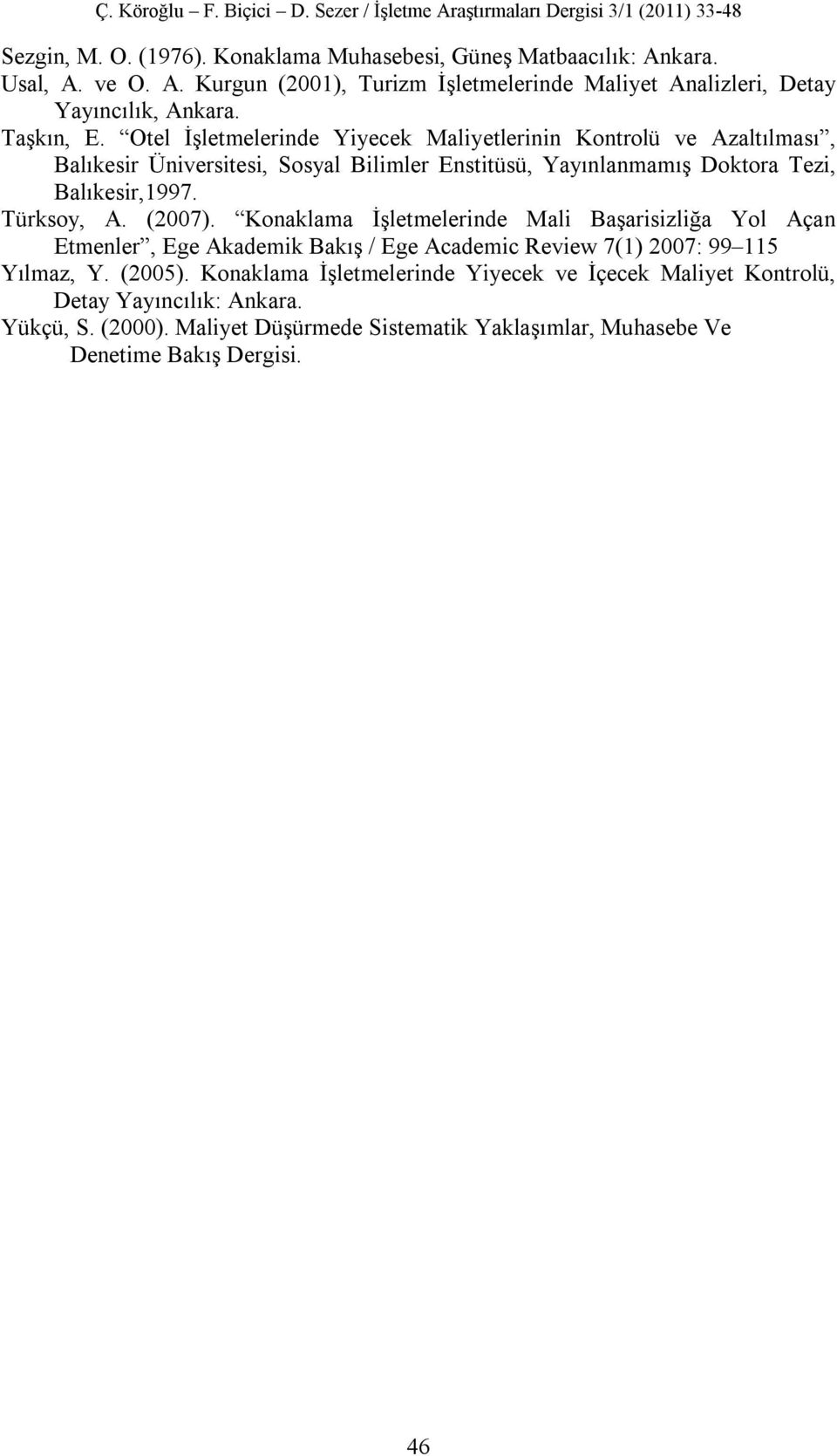 Türksoy, A. (2007). Konaklama İşletmelerinde Mali Başarisizliğa Yol Açan Etmenler, Ege Akademik Bakış / Ege Academic Review 7(1) 2007: 99 115 Yılmaz, Y. (2005).