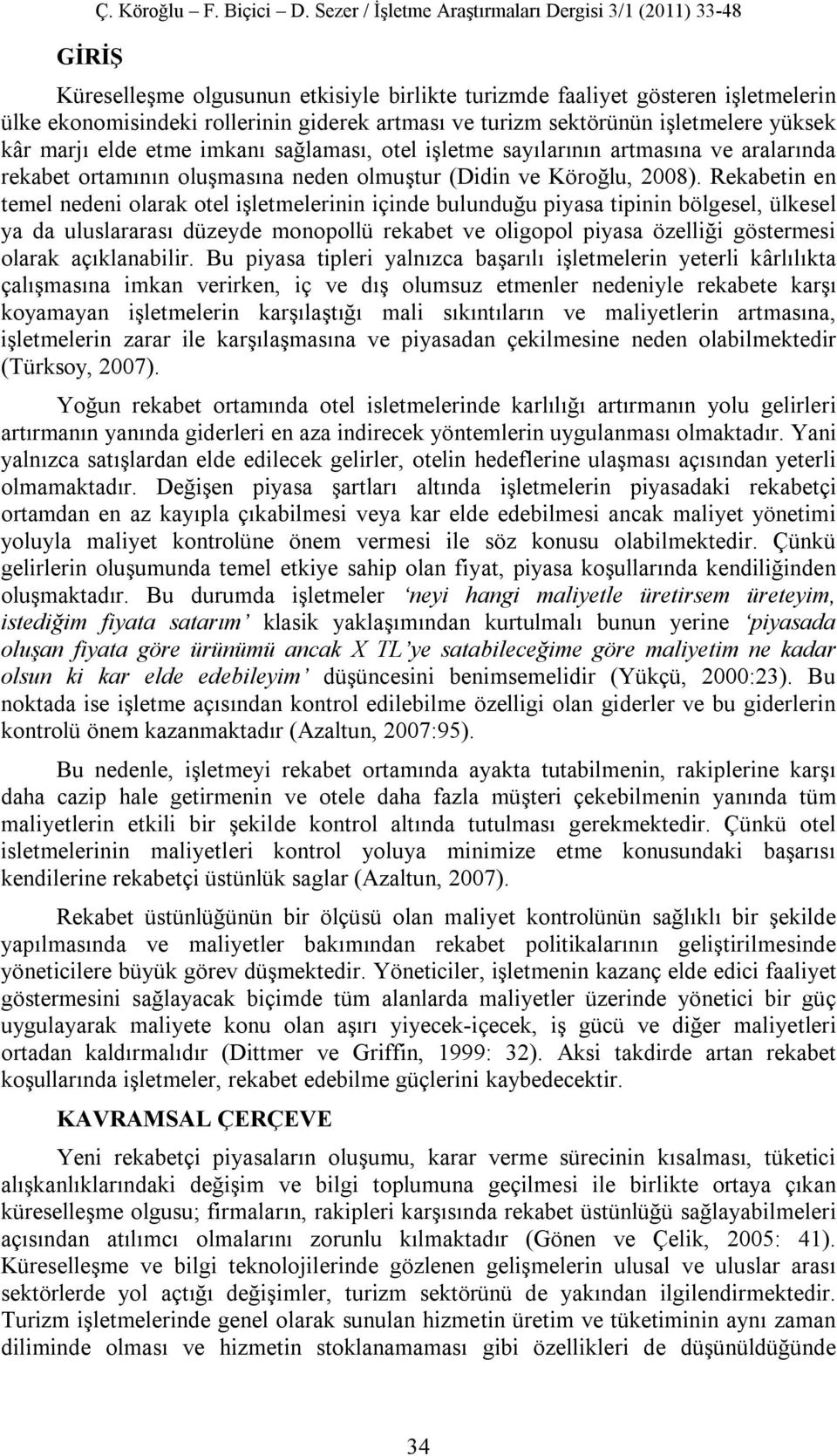 sektörünün işletmelere yüksek kâr marjı elde etme imkanı sağlaması, otel işletme sayılarının artmasına ve aralarında rekabet ortamının oluşmasına neden olmuştur (Didin ve Köroğlu, 2008).